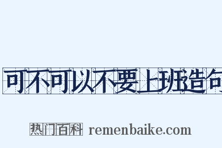 可不可以不要上班造句是什么意思的图片